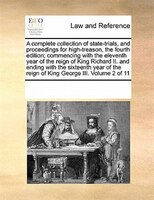 A Complete Collection Of State-trials, And Proceedings For High-treason, The Fourth Edition; Commencing With The Eleventh Year Of