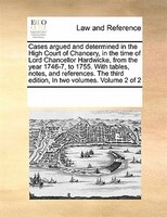 Cases Argued And Determined In The High Court Of Chancery, In The Time Of Lord Chancellor Hardwicke, From The Year 1746-7, To 1755