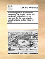 Proceedings In An Action At Law, Brought By The Mayor, Bailiffs, And Burgesses, Of The Borough Of Liverpool, For The Recovery Of A