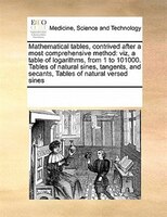 Mathematical Tables, Contrived After A Most Comprehensive Method: Viz, A Table Of Logarithms, From 1 To 101000. Tables Of Natural