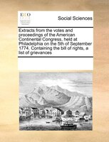 Extracts From The Votes And Proceedings Of The American Continental Congress, Held At Philadelphia On The 5th Of September 1774. C