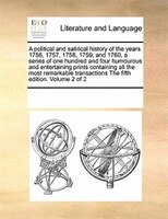 A Political And Satirical History Of The Years 1756, 1757, 1758, 1759, And 1760, A Series Of One Hundred And Four Humourous And En