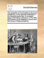 The Speeches Of His Excellency Governor Hutchinson, To The General Assembly Of The Massachusetts-bay. At A Session Begun And Held