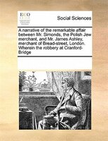 A Narrative Of The Remarkable Affair Between Mr. Simonds, The Polish Jew Merchant, And Mr. James Ashley, Merchant Of Bread-street,