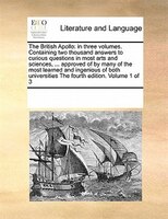 The British Apollo: In Three Volumes. Containing Two Thousand Answers To Curious Questions In Most Arts And Sciences, .