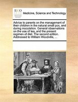 Advice To Parents On The Management Of Their Children In The Natural Small Pox, And During Inoculation. General Observations On Th