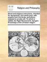 Moral And Religious Instructions, Intended For Apprentices, And Parish Poor; With Prayers From The Liturgy, And Others, Adapted To