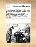 A Catalogue Of The Library Of The Most Illustrious And Reverend Prelate Esprit Fléchier,  To Be Sold  At James Woodman's And David