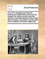 An Act For Enlarging The Times For Hearing And Determining Claims By The Trustees For Raising Money Upon The Estates Of The Late D