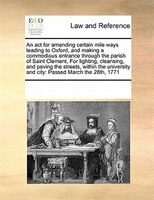 An Act For Amending Certain Mile Ways Leading To Oxford, And Making A Commodious Entrance Through The Parish Of Saint Clement,  Fo