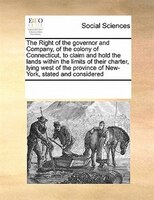 The Right Of The Governor And Company, Of The Colony Of Connecticut, To Claim And Hold The Lands Within The Limits Of Their Charte