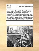 Anno Regni Georgii Iii Regis Magnae Britanniae, Franciae & Hiberniae, Secundo At The Parliament Begun And Holden At Westminster, T