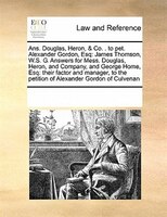 Ans. Douglas, Heron, & Co. . To Pet. Alexander Gordon, Esq: James Thomson, W.s.  G. Answers For Mess. Douglas, Heron, And Company,