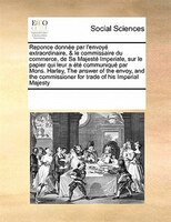 Reponce Donnée Par L'envoyé Extraordinaire, & Le Commissaire Du Commerce, De Sa Majesté Imperiale, Sur Le Papier Qui Leur A Été Co