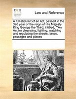 A Full Abstract Of An Act, Passed In The 32d Year Of The Reign Of His Majesty King George The Third, Intitled, ""an Act For Cleans