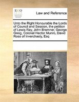Unto The Right Honourable The Lords Of Council And Session, The Petition Of Lewis Ray, John Bremner, George Greig, Colonel Hector