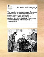The Beauties Of Poetry Display'd. Containing Observations On The Different Species Of Poetry, And The Rules Of English Versificati