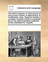 The Rake's Progress; Or, The Humours Of Drury-lane. A Poem. In Eight Canto's. In Hudibrastick Verse. Being The Ramble Of A Modern