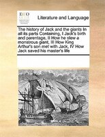 The History Of Jack And The Giants In All Its Parts Containing, I Jack's Birth And Parentage,  Ii How He Slew A Monstrous Giant,