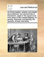 An Act To Explain, Amend, And Render More Effectual, Two Several Acts Of Parliament, Made In The Second And Third Years Of His Pre
