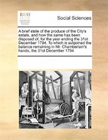 A Brief State Of The Produce Of The City's Estate, And How The Same Has Been Disposed Of, For The Year Ending The 31st December 17