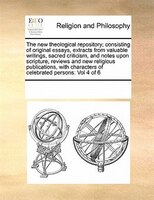 The New Theological Repository; Consisting Of Original Essays, Extracts From Valuable Writings, Sacred Criticism, And Notes Upon S