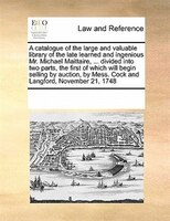 A Catalogue Of The Large And Valuable Library Of The Late Learned And Ingenious Mr. Michael Maittaire, ... Divided Into Two Parts,