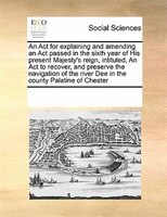 An Act For Explaining And Amending An Act Passed In The Sixth Year Of His Present Majesty's Reign, Intituled, An Act To Recover, A