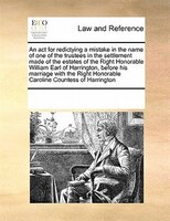 An Act For Redictying A Mistake In The Name Of One Of The Trustees In The Settlement Made Of The Estates Of The Right Honorable Wi