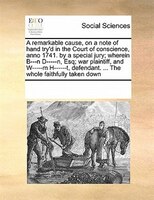 A Remarkable Cause, On A Note Of Hand Try'd In The Court Of Conscience, Anno 1741. By A Special Jury; Wherein B---n D-----n, Esq;