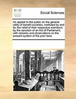 An Appeal To The Public On The General Utility Of Benefit Societies, Instituted By And For The Relief Of Their Respective Members: