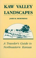 Kaw Valley Landscapes: A Traveler's Guide To Northeastern Kansas