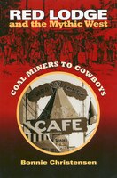 Red Lodge And The Mythic West: Coal Miners To Cowboys