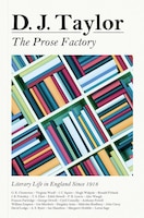 The Prose Factory: Literary Life In Britain Since 1918
