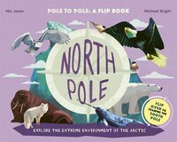 North Pole / South Pole: Pole To Pole: A Flip Book - Explore The Extreme Environment Of The Arctic/antarctic
