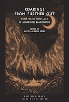 Roarings From Further Out: Four Weird Novellas By Algernon Blackwood