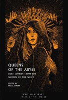 Queens Of The Abyss: Lost Stories From The Women Of The Weird