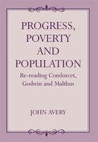 Progress, Poverty And Population: Re-reading Condorcet, Godwin And Malthus