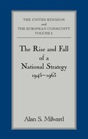 The Rise And Fall Of A National Strategy: The Uk And The European Community: Volume 1
