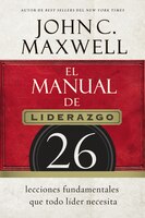 El manual de liderazgo: 26 lecciones fundamentales que todo lder necesita (Spanish Edition)