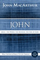 John: Jesus ?The Word, the Messiah, the Son of God (MacArthur Bible Studies)