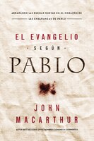 El Evangelio Según Pablo: Abrazando Las Buenas Nuevas En El Corazón De Las Enseñanzas De Pablo