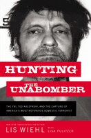 Hunting The Unabomber: The Fbi, Ted Kaczynski, And The Capture Of America's Most Notorious Domestic Terrorist