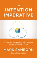 The Intention Imperative: 3 Essential Changes That Will Make You A Successful Leader Today