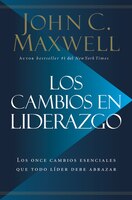 Los Cambios En Liderazgo: Los Once Cambios Esenciales Que Todo Líder Debe Abrazar