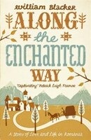 Along The Enchanted Way: A Story Of Love And Life In Romania