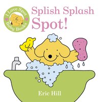 I Love Spot Baby Books Splish Splash Spot!