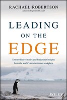 Leading on the Edge: Extraordinary Stories and Leadership Insights from The World's Most Extreme Workplace