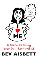 I Love Me: A Guide To Being Your Own Best Friend