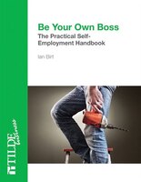 Be Your Own Boss: The Practical Self-Employment Handbook